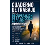 Cuaderno de trabajo para la recuperación de la adicción al juego en adolescentes: Una guía práctica de 60 días para comprender los desencadenantes, controlar los impulsos, desarrollar el autocontrol y