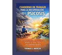 CUADERNO DE TRABAJO PARA LA RECUPERACIÓN DE LA PSICOSIS: Un manual práctico para recuperar el control, fortalecer la mente y lograr una estabilidad duradera