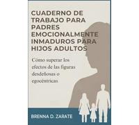 CUADERNO DE TRABAJO PARA PADRES EMOCIONALMENTE INMADUROS PARA HIJOS ADULTOS: Cómo superar los efectos de las figuras desdeñosas o egocéntricas
