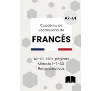 Cuaderno de vocabulario de francés (A2-B1): Método 1-7-30 · Plantillas con IPA, combinaciones frecuentes y retos creativos