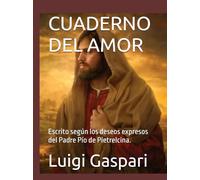 CUADERNO DEL AMOR: Escrito según los deseos expresos del Padre Pío de Pietrelcina.