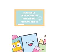 Cuaderno, diario, pasta dura. para maestros.: Se necesita un gran corazón para formar pequeñas mentes