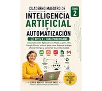 Cuaderno Maestro de Inteligencia Artificial Y Automatización para Principiantes: Automatización Aplicada con Make, Zapier, n8n, Google Sheets y Gmail ... ahorrar tiempo y aumentar tu productividad.
