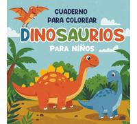 Cuaderno para colorear dinosaurios para niños: Un libro divertido y educativo para pequeños exploradores del mundo jurásico