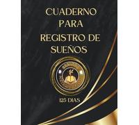 CUADERNO REGISTRO DE SUEÑOS - 125 DIAS: Para registrar, interpretar y descubrir los mensajes ocultos de tus sueños.