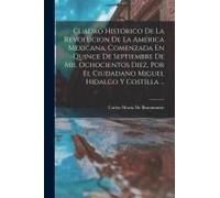 Cuadro Histórico De La Revolucion De La América Mexicana, Comenzada En Quince De Septiembre De Mil Ochocientos Diez, Por El Ciudadano Miguel Hidalgo Y