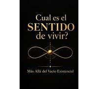 Cuál es el sentido de vivir?: Más Allá del Vacío Existencial