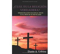 ¿CUÁL ES LA RELIGIÓN VERDADERA?: Demostración racional de en cuál Dios se ha revelado