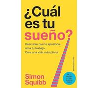 ¿Cuál es tu sueño?: Encuentra tu pasión. Ama tu trabajo. Construye una vida más próspera.
