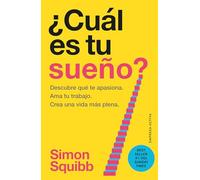 ¿Cuál es tu sueño?: Encuentra tu pasión. Ama tu trabajo. Construye una vida más próspera.
