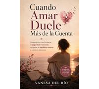 Cuando Amar Duele Más de la Cuenta: Guía práctica para fortalecer la seguridad emocional, recuperar tu equilibrio interior y construir relaciones