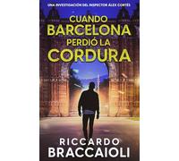 Cuando Barcelona Perdió la Cordura: Un thriller del inspector Álex Cortés