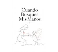 Cuando Busques Mis Manos: Un libro para que mamá o papá deje escritas las palabras del corazón