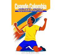 Cuando Colombia gritó ¡Gol!: Cada gol, una memoria. Cada mundial, una historia.