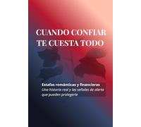 CUANDO CONFIAR TE CUESTA TODO: Estafas románticas y financieras: una historia real, las señales de alerta que nadie te explica y cómo empezar a reconstruirte