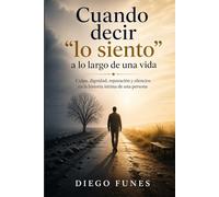 Cuando decir “lo siento” a lo largo de una vida: Culpa, dignidad, reparación y silencios en la historia íntima de una persona
