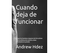 Cuando deja de funcionar: Lo que los hombres mayores de 50 no dicen sobre la disfunción eréctil y cómo enfrentarla sin presión