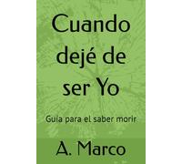Cuando dejé de ser Yo: Guía para el saber morir