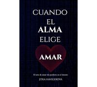 CUANDO EL ALMA ELIGE AMAR: El arte de amar sin perderte en el intento