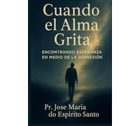 Cuando El Alma Grita: Encontrando Esperanza Em Medio De La Depresión