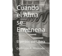 Cuando el Alma se Envenena: El perdón que Libera