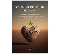 Cuando el amor se cansa: Cómo sanar el desgaste emocional y reconstruir el matrimonio desde la conciencia, la ternura y la verdad.