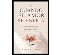 Cuando el amor se enfría: Cómo recuperar la intimidad, la complicidad y el vínculo emocional antes de que la distancia se convierta en una ruptura