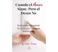 Cuando el Amor Sigue, Pero el Deseo No: Guía para recuperar la intimidad y seguir amándose