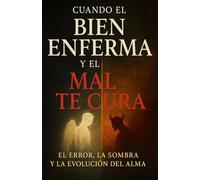 Cuando el Bien te ENFERMA, Cuando el Mal te CURA: El error, la sombra y la evolución del alma