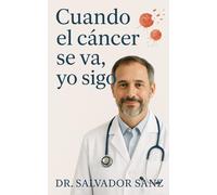 Cuando el cáncer se va, yo sigo: cáncer, recuperación, esperanza, motivación, salud, testimonios, autoayuda.