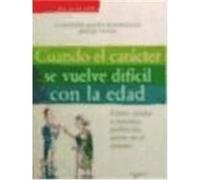 Cuando el carácter se vuelve difícil con la edad : cómo ayudar a nuestros padres sin morir en el intento