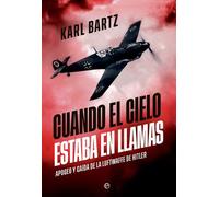 Cuando el cielo estaba en llamas Apogeo y caída de la Luftwaffe de Hitler - Karl Bartz - La Esfera de los Libros - ebook (ePub) - Livre