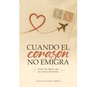 CUANDO EL CORAZÓN NO EMIGRA: Cartas abiertas desde el corazón de una madre