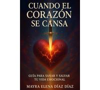 Cuando el Corazon se Cansa: Guia para sanar y salvar tu vida emocional