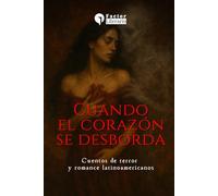 Cuando el corazón se desborda: Cuentos de terror y romance latinoamericanos
