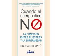 Cuando el cuerpo dice No/ When the Body Says No: La Conexión Entre El Estrés Y La Enfermedad/ the Cost of Hidden Stress