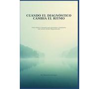 Cuando el diagnóstico dambia el ritmo: Guía clínica y humana para pacientes y familiares con cáncer recién diagosticado