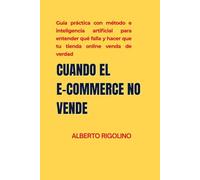CUANDO EL E-COMMERCE NO VENDE: Guía práctica con método, inteligencia artificial y checklists para entender qué falla y hacer que la tienda online funcione de verdad para dueños, e-commerce managers