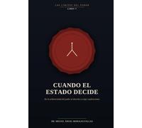 CUANDO EL ESTADO DECIDE: De la arbitrariedad del poder al derecho a exigir explicaciones