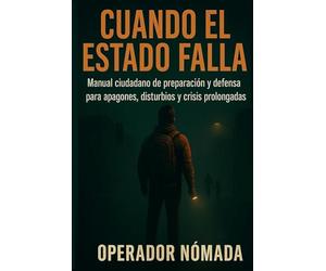 CUANDO EL ESTADO FALLA: Manual ciudadano de preparación y defensa para apagones, disturbios y crisis prolongadas