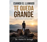 CUANDO EL LLAMADO TE QUEDA GRANDE: Cómo crecer hasta convertirte en la persona capaz de sostener lo que Dios te confió