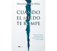 Cuando el miedo te rompe: Una guía para pilotar tus emociones y tu sistema interno cuando todo se quiebra
