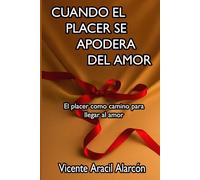 Cuando el Placer se Apodera del Amor: El placer como camino para llegar al Amor