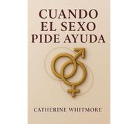 Cuando el Sexo Pide Ayuda: Terapia Sexual sin Miedo: Deseo, Pareja y Recuperación del Placer