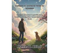 CUANDO EL SILENCIO TIENE SU NOMBRE: GUÍA PARA ATRAVESAR LA PÉRDIDA DE TU MASCOTA CON DIGNIDAD, HONESTIDAD Y PASO FIRME.