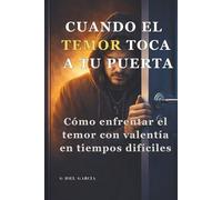CUANDO EL TEMOR TOCA A TU PUERTA: Cómo enfrentar el temor con valentía en tiempos difíciles