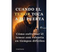CUANDO EL TEMOR TOCA A TU PUERTA: Cómo enfrentar el temor con valentía en tiempos difíciles