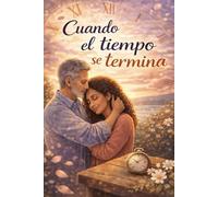 Cuando el tiempo se termina: Una invitación a mirar la vida con los ojos del alma