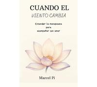 Cuando El Viento Cambia: Entender La Menopausia Para Acompañar Con Amor (Spanish Edition)
