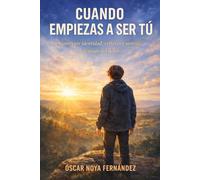 CUANDO EMPIEZAS A SER TÚ: Construir identidad, criterio y sentido después del dolor